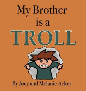 My Brother is a Troll by Joey Acker, Melanie Acker