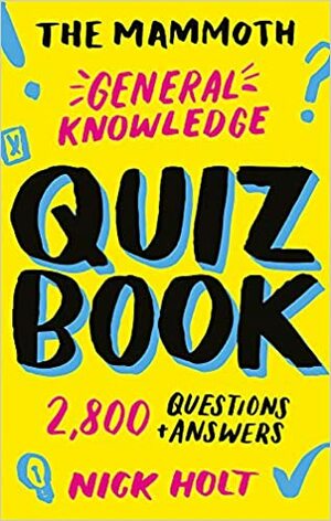 The Mammoth General Knowledge Quiz Book: 2,800 Questions and Answers by Nick Holt