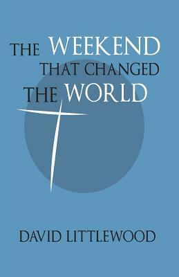 The Weekend That Changed the World by David Littlewood