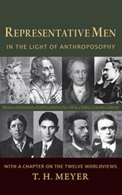 Representative Men: In the Light of Anthroposophy: With a Chapter on the Twelve Worldviews by T. H. Meyer
