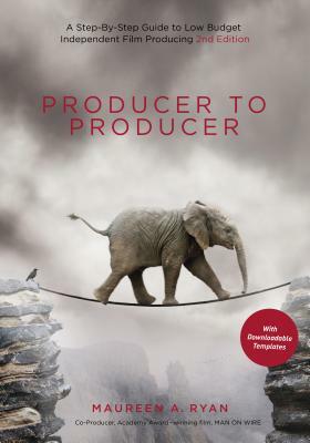 Producer to Producer: A Step-By-Step Guide to Low-Budget Independent Film Producing by Maureen Ryan