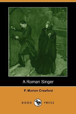 A Roman Singer (Dodo Press) by F. Marion Crawford