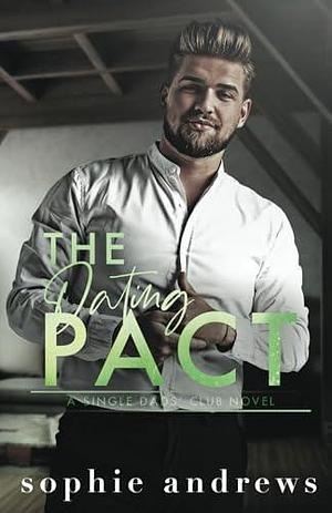 The Dating Pact: A Friends to Lovers Single Dad Romance by Sophie Andrews, Sophie Andrews