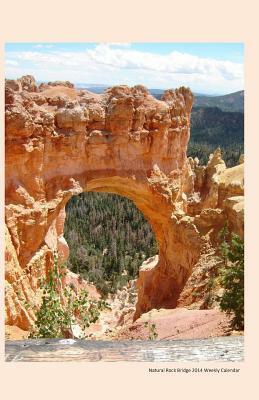 Natural Rock Bridge 2014 Weekly Calendar: 2014 weekly calendar with a photo of a natural rock bridge formation by K. Rose