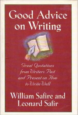 Good Advice on Writing: Writers Past and Present on How to Write Well by Leonard Safir, William Safire