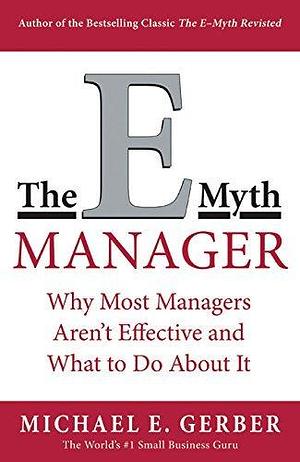 The E-Myth Manager: Why Management Doesn't Work - and What to Do About It by Michael E. Gerber, Michael E. Gerber