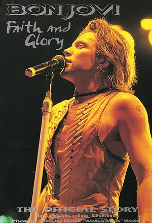 Bon Jovi: Faith and Glory, the Official Story: Official Biography by Malcolm Dome