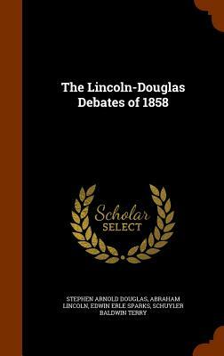 The Lincoln-Douglas Debates of 1858 by Stephen Arnold Douglas, Edwin Erle Sparks, Abraham Lincoln