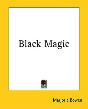 Black Magic a Tale of the Rise and Fall of the Antichrist by Marjorie Bowen