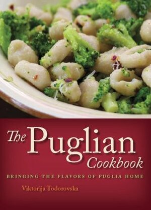 The Puglian Cookbook: Bringing the Flavors of Puglia Home by Viktorija Todorovska