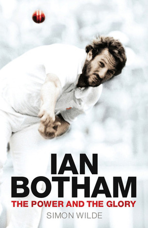 Ian Botham: The Power and the Glory by Simon Wilde