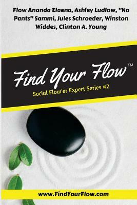 Find Your Flow: Social Flow'er #2: Social Flow'er Expert Series #2 by No Pants Sammi, Ashley Ludlow, Clinton a. Young