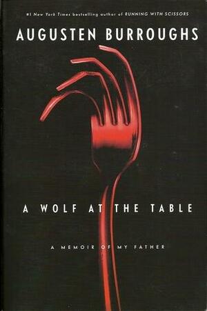 A Wolf At The Table: A Memoir Of My Father by Augusten Burroughs