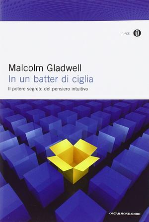 In un batter di ciglia: Il potere segreto del pensiero intuitivo by Malcolm Gladwell