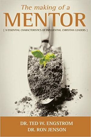 The Making of a Mentor: 9 Essential Characteristics of Influential Christian Leaders by Ron Jenson, Theodore Wilhelm Engstrom