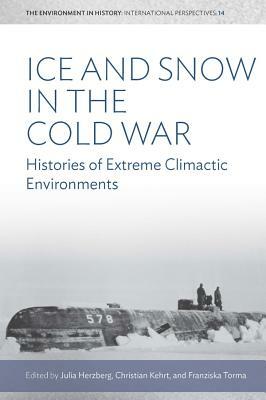 Ice and Snow in the Cold War: Histories of Extreme Climatic Environments by 