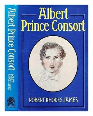 Albert Prince Consort by Robert Rhodes James