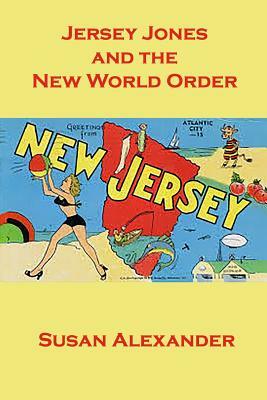 Jersey Jones and the New World Order by Susan Alexander
