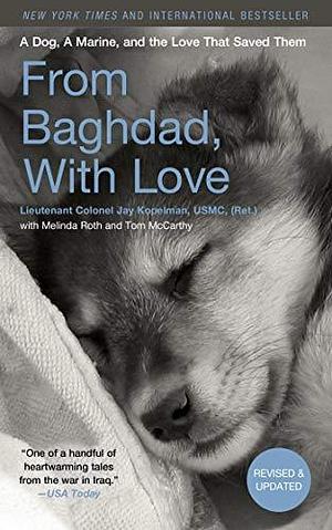 From Baghdad, With Love: A Dog, A Marine, and the Love That Saved Them by Tom McCarthy, Melinda Roth, Jay Kopelman, Jay Kopelman