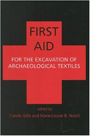 First Aid for the Excavation of Archaeological Textiles by Marie-louise B. Nosch, Carole Gillis