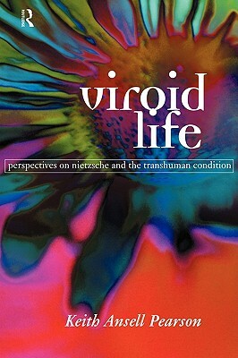 Viroid Life: Perspectives on Nietzsche and the Transhuman Condition by Keith Ansell Pearson