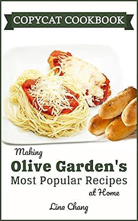 Copycat Recipes: Making Olive Garden's Most Popular Recipes at Home by Lina Chang
