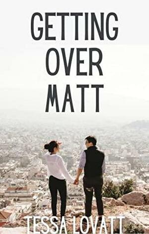 Getting Over Matt by Tessa Lovatt