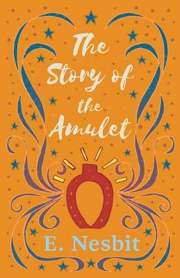 The Story of the Amulet by E. Nesbit