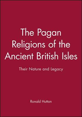 The Pagan Religions of the Ancient British Isles: Their Nature and Legacy by Ronald Hutton
