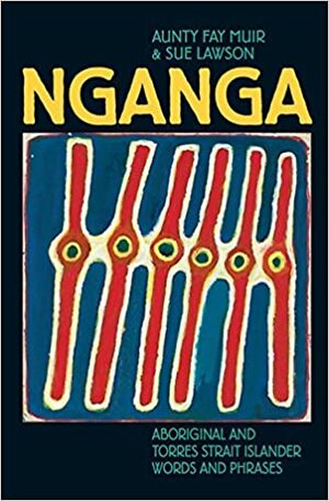 Nganga: Aboriginal and Torres Strait Islander Words and Phrases by Sue Lawson, Aunty Fay