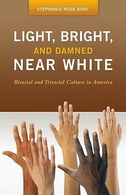 Light, Bright, and Damned Near White: Biracial and Triracial Culture in America by Stephanie Rose Bird