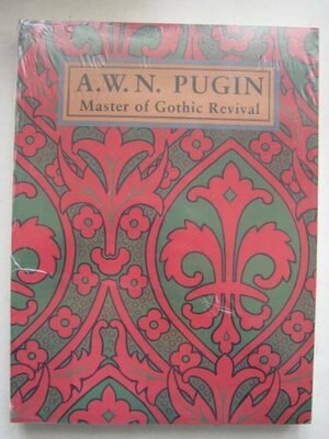 A. W. N. Pugin: Master of Gothic Revival by Paul Atterbury