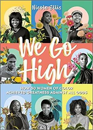We Go High: How 30 Women of Colour Achieved Greatness Against All Odds by Natasha Cunningham, Nicole Ellis