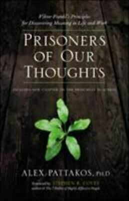 Prisoners of Our Thoughts: Viktor Frankl's Principles for Discovering Meaning in Life and Work by Alex Pattakos