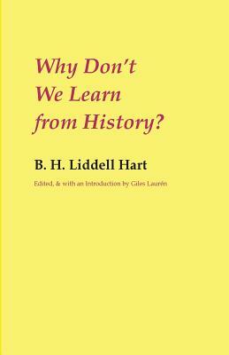 Why Don't We Learn from History? by B.H. Liddell Hart, Giles Laurén