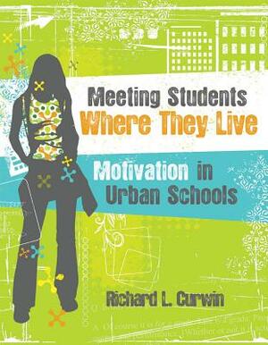 Meeting Students Where They Live: Motivation in Urban Schools by Richard L. Curwin