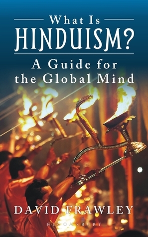What is Hinduism?: A Guide for the Global Mind by David Frawley