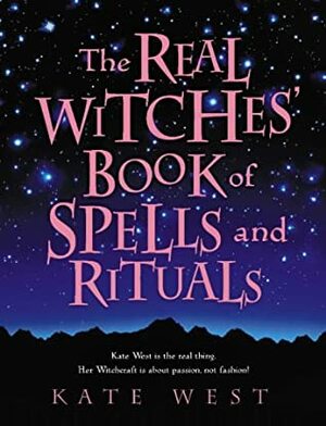 The Real Witches Book of Spells and Rituals by Kate West