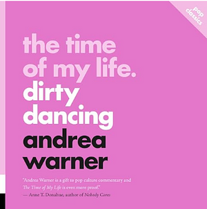 The Time of My Life: Dirty Dancing by Andrea Warner
