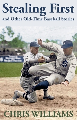 Stealing First and Other Old-Time Baseball Stories by Chris Williams