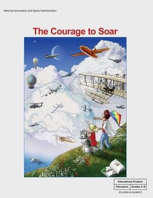 The Courage to Soar: An Educator's Guide With Activities in Science, Mathematics, Language Arts and Technology by National Aeronautics and Administration