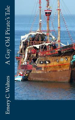 A Gay Old Pirate's Tale by Emery C. Walters