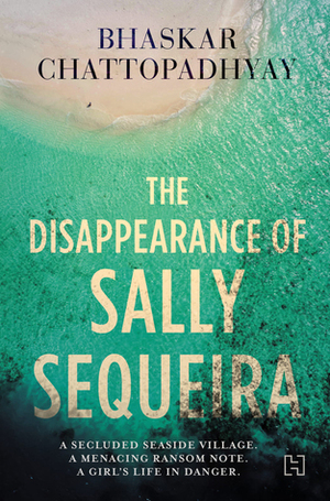 The Disappearance of Sally Sequeira by Bhaskar Chattopadhyay