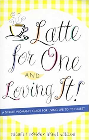 Latte for One and Loving It! by Melanie B. Dobson, Melanie Dobson, Tosha L. Williams