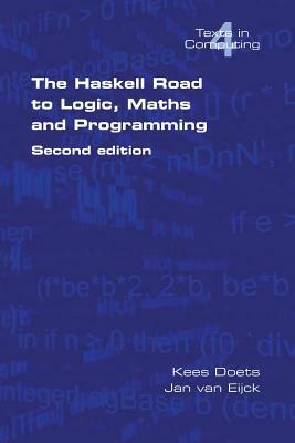 The Haskell Road to Logic, Maths and Programming. Second Edition by Van Jan Eijck, Kees Doets
