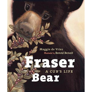 Fraser Bear: A Cub's Life by Maggie de Vries