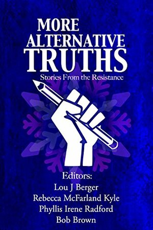 More Alternative Truths: Stories from the Resistance by Susan MacDonald, Bobby Lee Featherston, Colin Patrick Ennen, David Gerrold, C.A. Chesse, Gwyndyn Alexander, David Brin, Brad Cozzens, K.G. Anderson, Stephanie L. Weippert, Bob Brown, Debora Godfrey, Adam-Troy Castro, Bruno Lombardi