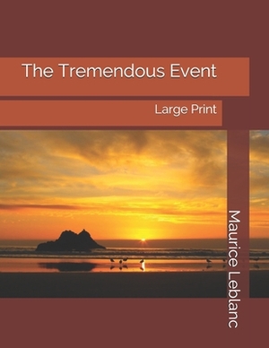 The Tremendous Event: Large Print by Maurice Leblanc