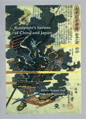 Kuniyoshi's Heroes of China & Japan by Oliver Impey