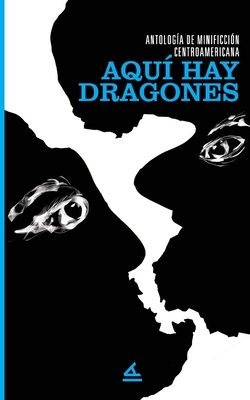 Antología de minificción centroamericana: Aquí hay dragones by Autores Centroamericanos